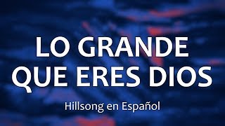 C0050 LO GRANDE QUE ERES DIOS  Hillsong en Español Letra [upl. by Baun787]