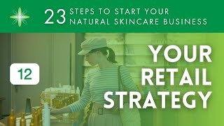 Start Your Own Natural amp Organic Skincare Business  Step 12 Retail Strategy [upl. by Spalding375]