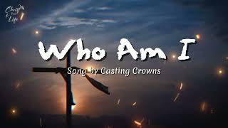 Casting Crowns – Who Am I Lyrics [upl. by Edalb]