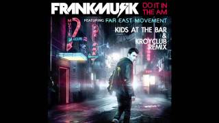 Frankmusik  Do It In The AM ft Far East Movement Kids At The Bar amp Kroyclub Remix [upl. by Wernher]