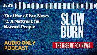 The Rise of Fox News  2 A Network for Normal People  Slow Burn [upl. by Yelrak385]