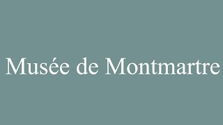 How to Pronounce Musée de Montmartre Museum of Montmartre in French [upl. by Ruiz]