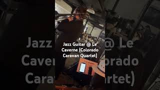 Jazz Guitar  Le Caverne Denver CO w the Colorado Caravan Quartet [upl. by Rumpf878]