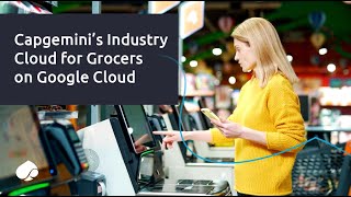 Capgemini’s Industry Cloud for Grocers on Google Cloud [upl. by Gwenny]