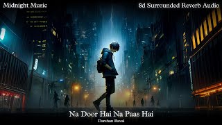 Na Door Hai Na Paas Hai  Darshan Raval 8d Surrounded Reverb Audio [upl. by Ahsaetal]