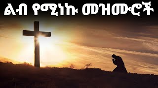 ልብ የሚነኩ መዝሙሮች Ethiopian Protestant Mezmur New Ethiopian Protestant Worship Songs 2024 [upl. by Naugan166]