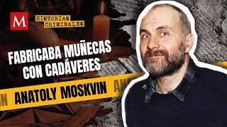 Anatoly Moskvin El fabricante de muñecas humanas  Historias Criminales [upl. by Anomis]