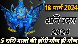 18 मार्च 2024 शनि होंगे उदय होगा लाभ  Shani Uday ka in rashi walo ko hoga labh  Deepak Upadhyay [upl. by Halilak]