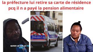 LA PREFECTURE LUI RETIRE SA CARTE DE RESIDENCE PCQ IL N A PAS PAYE LA PENSION ALIMENTAIRE [upl. by Yttisahc774]