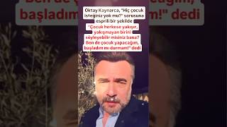 OKTAY KAYNARCA ÇOCUK HERKESE YAKIŞIR YAKIŞMAYAN BİRİNİ SÖYLEYEBİLİMİSİN BANA BENDE ÇOCUK YAPAC [upl. by Yelehsa]