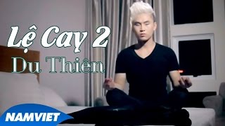 Lệ Cay 2  Du Thiên  MUSIC VIDEO HD OFFICIAL [upl. by Sculley]