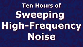 Sweeping High Frequency Noise Ten Hours 10  Tinnitus Relief  ASMR [upl. by Corron]