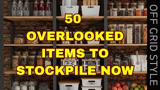 50 Overlooked Items to Stockpile NOW [upl. by Hortense]