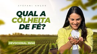 QUAL A COLHEITA DE FÉ  Devocional 39 stefaniancao [upl. by Drew]