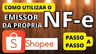 Como Utilizar o EMISSOR de NFe da SHOPEE Passo a Passo  Emitindo NFe SHOPEE [upl. by Oilegor]