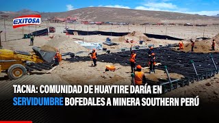 🔴🔵Tacna Comunidad de Huaytire daría en servidumbre bofedales a minera Southern Perú [upl. by Auguste612]