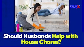 MaxAgenda Should husbands help with house chores [upl. by Karlen]