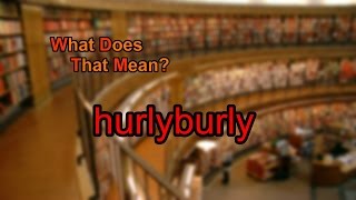 What does hurlyburly mean [upl. by Mariellen]