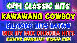 OPM CLASSIC HITS  KAWAWANG COWBOY  BILMOKO  MIX BY MIX CHACHA DISCO NONSTOP  DJMAR DISCO TRAXX [upl. by Euqilegna352]