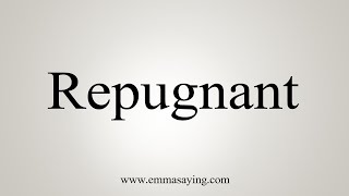 How To Say Repugnant [upl. by Anders]