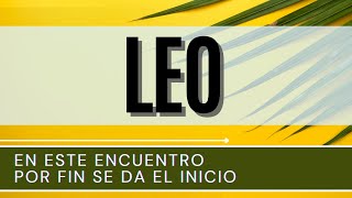 ♌ LEO ♌  EN ESTE ENCUENTRO POR FIN SE DA EL INICIO  leo horoscopoleo leohoy [upl. by Charmain]