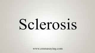 How To Say Sclerosis [upl. by Ludvig]