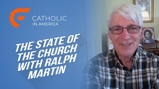 The State of the Church with Dr Ralph Martin  Catholic in America [upl. by Berlin]