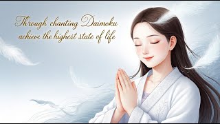 Through Chanting Daimoku Achieve the Highest State of Life [upl. by Loos408]