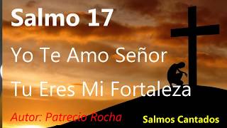 Salmo 17  Yo Te Amo Señor Tu Eres Mi Fortaleza [upl. by Oderfliw]