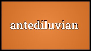 Antediluvian Meaning [upl. by Bunnie845]