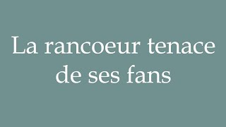 How to Pronounce La rancoeur tenace de ses fans Correctly in French [upl. by Lovato810]