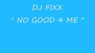 Dj Fixx  No Good 4 Me [upl. by Rosella]