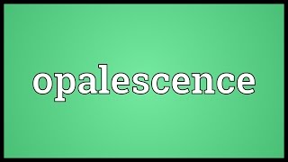 Opalescence Meaning [upl. by Regor]