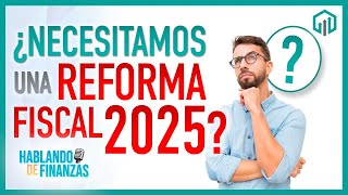 ¿NECESITAMOS UNA REFORMA FISCAL 2025  HABLANDO DE FINANZAS [upl. by Acimehs726]