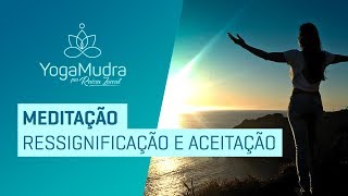 Meditação Ressignificação e Aceitação [upl. by Yokum]