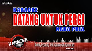 DATANG UNTUK PERGI  KARAOKE  LIRIK  NADA PRIA [upl. by Seys203]