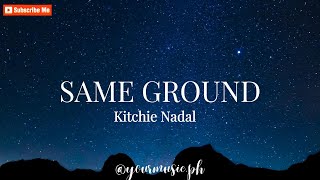 SAME GROUND  Kitchie Nadal Lyrics [upl. by Narine590]