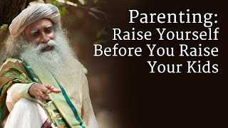 Parenting Raise Yourself Before You Raise Your Kids  Sadhguru [upl. by Lodhia]