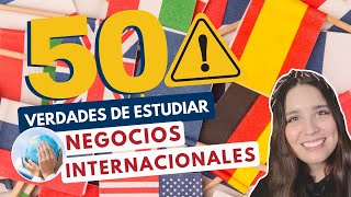 ESTUDIAR NEGOCIOS INTERNACIONALES 🌎 50 VERDADES DE ESTUDIAR NEGOCIOS INTERNACIONALES [upl. by Kevina]