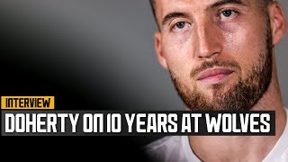 A decade of Doherty Matt Doherty on heartbreaks highs and evolution of ten years at Wolves [upl. by Gabey]