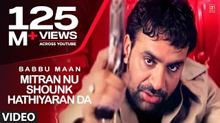 Babbu Maan  Mitran Nu Shounk Hathiyaran Da Full Video Song  Hit Punjabi Song [upl. by Marybeth]