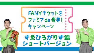 【すゑひろがりず・ショートバージョン】 FANYチケットをファミマde発券！キャンペーン！！ [upl. by Ellehc]