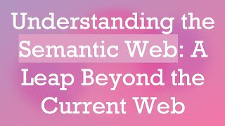 Understanding the Semantic Web A Leap Beyond the Current Web [upl. by Nette]