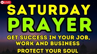 POWERFUL SATURDAY PRAYER  Get Success In Your Job Work And Business  Protect Your Soul [upl. by Chipman]