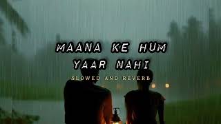 MAANA KE HUM YAAR NAHI  Pariniti chhoda  Slowed and Reverb  IK Lofi [upl. by Prinz]