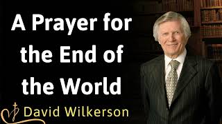 A Prayer for the End of the World  David Wilkerson [upl. by Yniatirb]