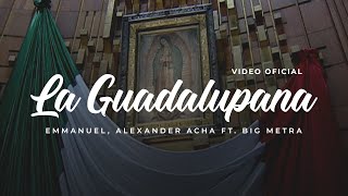 La Guadalupana  Emmanuel Alexander Acha Ft Big Metra Video Oficial [upl. by Giles]