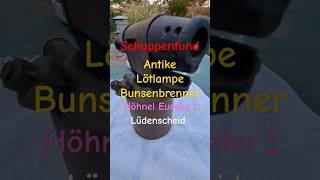 Schuppenfund Antike Lötlampe Bunsenbrenner Höhnel Eureka 1 Lüdenscheid shortvideo original Zustand [upl. by Lovich]