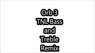 Orb 3 TNL Bass and Treble Remix [upl. by Ennyl]