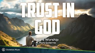 Trust In God  Aware Worship ft Mark Gutierrez Lyrics [upl. by Annaiek]